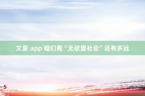 文爱 app 咱们离“无欲望社会”还有多远